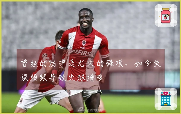 曾经的防守是尤文的强项，如今失误频频导致失球增多