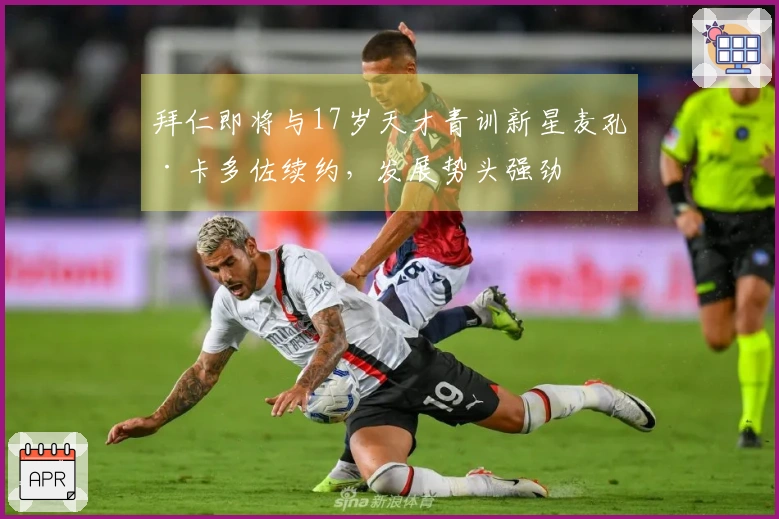 拜仁即将与17岁天才青训新星麦孔·卡多佐续约,发展势头强劲