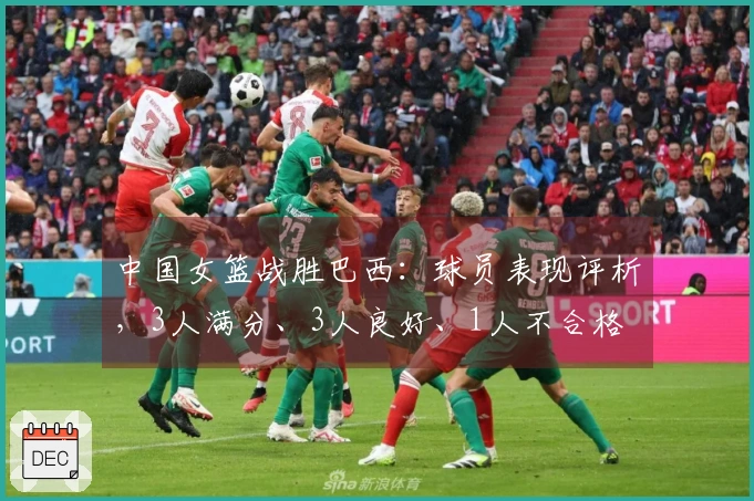 中国女篮战胜巴西：球员表现评析，3人满分、3人良好、1人不合格